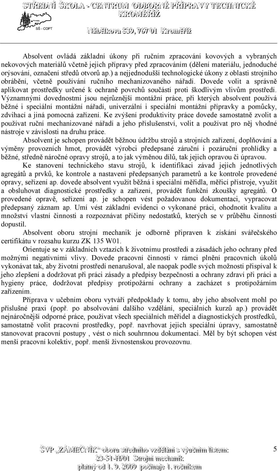 Dovede volit a správně aplikovat prostředky určené k ochraně povrchů součástí proti škodlivým vlivům prostředí.