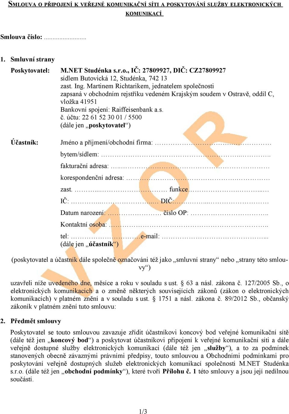 účtu: 22 61 52 30 01 / 5500 (dále jen poskytovatel ) Jméno a příjmení/obchodní firma:. bytem/sídlem:.... fakturační adresa:.. korespondenční adresa:. zast.... funkce.... IČ:.... DIČ:.