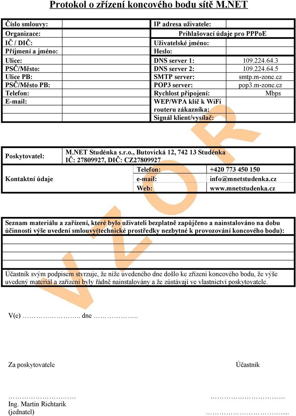 224.64.5 Ulice PB: SMTP server: smtp.m-zone.cz PSČ/Město PB: POP3 server: pop3.m-zone.cz Telefon: Rychlost připojení: Mbps E-mail: WEP/WPA klíč k WiFi routeru zákazníka: Signál klient/vysílač: Poskytovatel: Kontaktní údaje M.