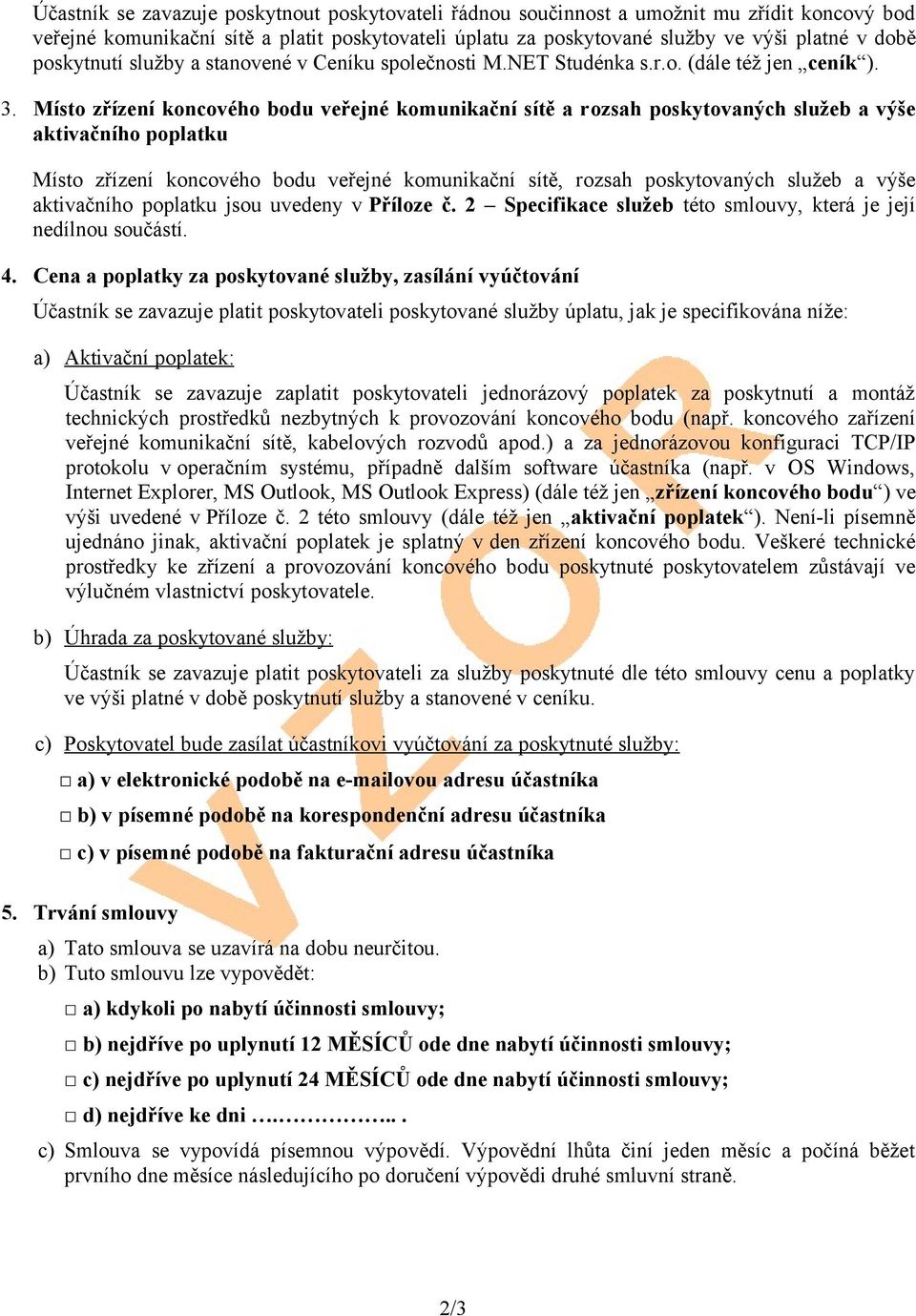 Místo zřízení koncového bodu veřejné komunikační sítě a rozsah poskytovaných služeb a výše aktivačního poplatku Místo zřízení koncového bodu veřejné komunikační sítě, rozsah poskytovaných služeb a