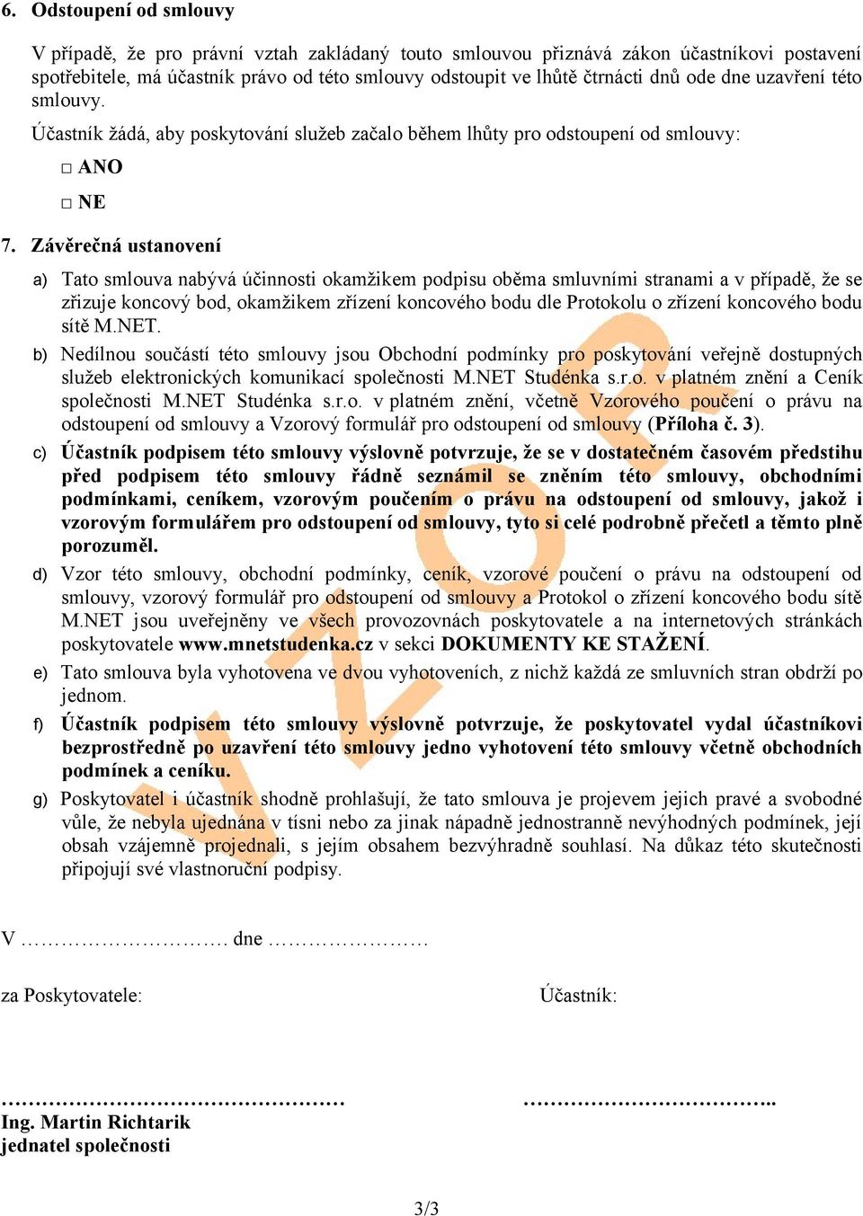 Závěrečná ustanovení a) Tato smlouva nabývá účinnosti okamžikem podpisu oběma smluvními stranami a v případě, že se zřizuje koncový bod, okamžikem zřízení koncového bodu dle Protokolu o zřízení