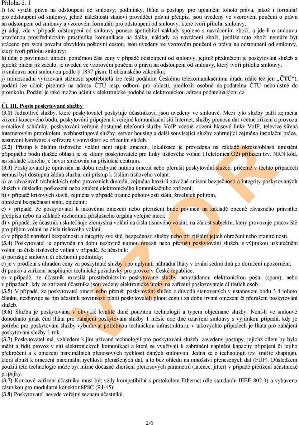 jsou uvedeny ve vzorovém poučení o právu na odstoupení od smlouvy a vzorovém formuláři pro odstoupení od smlouvy, které tvoří přílohu smlouvy; g) údaj, zda v případě odstoupení od smlouvy ponese