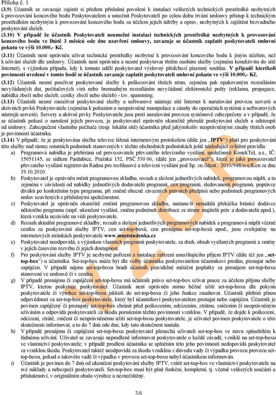 trvání smlouvy přístup k technickým prostředkům nezbytným k provozování koncového bodu za účelem jejich údržby a oprav, nezbytných k zajištění bezvadného poskytování služeb. (3.