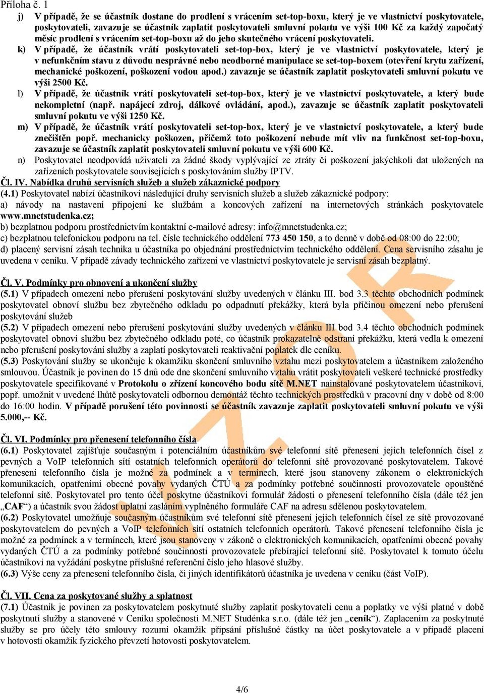 100 Kč za každý započatý měsíc prodlení s vrácením set-top-boxu až do jeho skutečného vrácení poskytovateli.