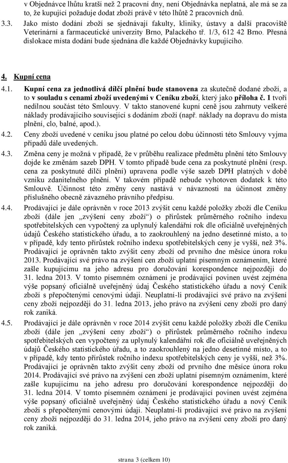 Přesná dislokace místa dodání bude sjednána dle každé Objednávky kupujícího. 4. Kupní cena 4.1.