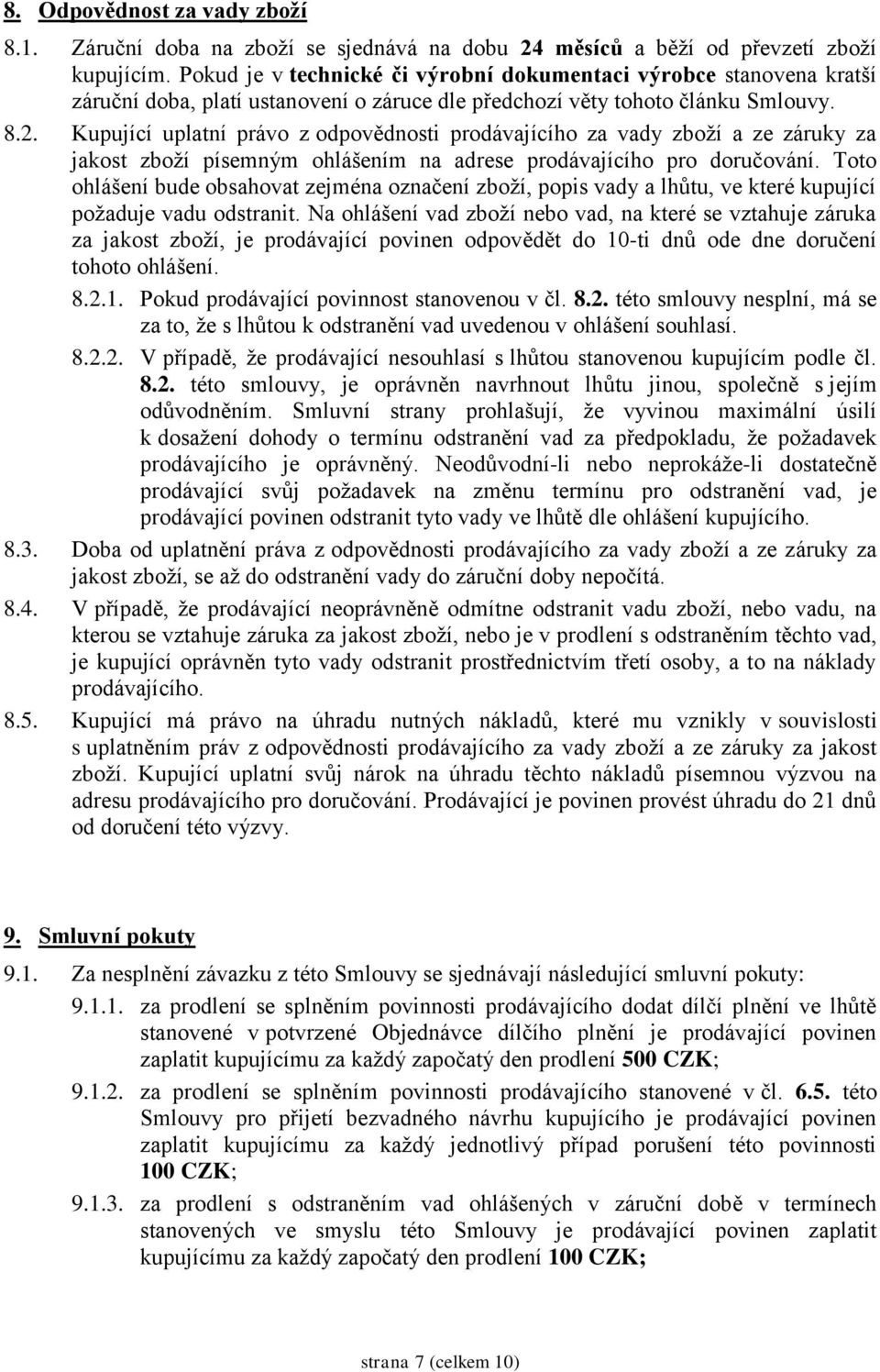 Kupující uplatní právo z odpovědnosti prodávajícího za vady zboží a ze záruky za jakost zboží písemným ohlášením na adrese prodávajícího pro doručování.