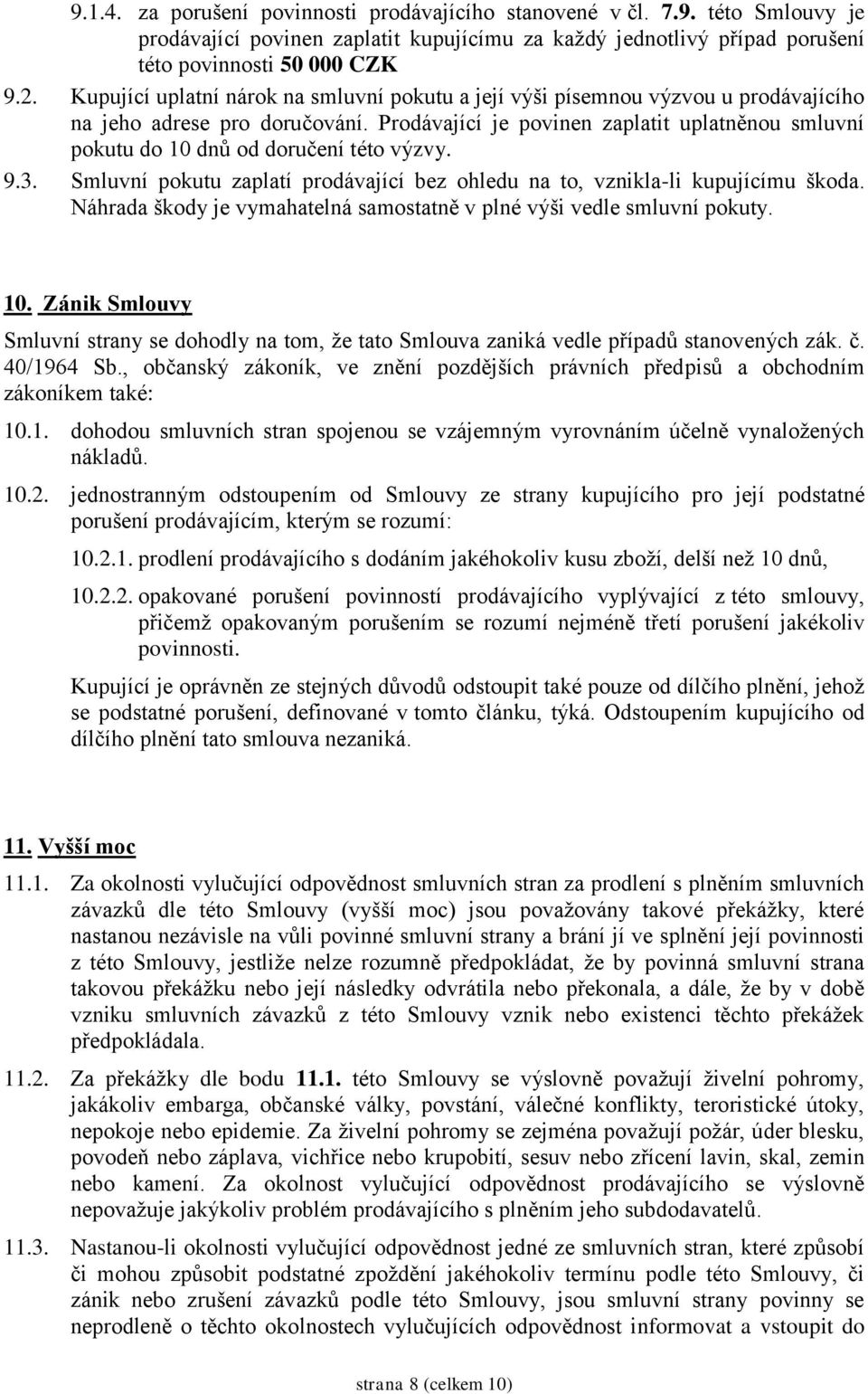 Prodávající je povinen zaplatit uplatněnou smluvní pokutu do 10 dnů od doručení této výzvy. 9.3. Smluvní pokutu zaplatí prodávající bez ohledu na to, vznikla-li kupujícímu škoda.