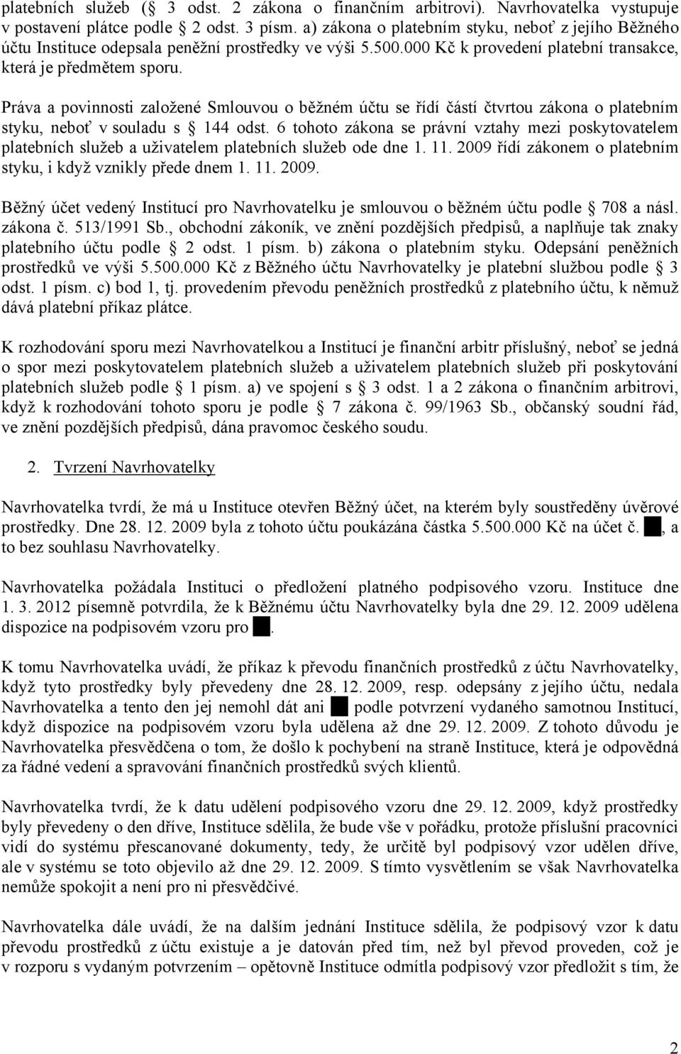 Práva a povinnosti založené Smlouvou o běžném účtu se řídí částí čtvrtou zákona o platebním styku, neboť v souladu s 144 odst.