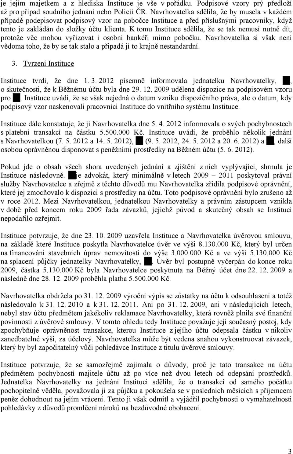 K tomu Instituce sdělila, že se tak nemusí nutně dít, protože věc mohou vyřizovat i osobní bankéři mimo pobočku.