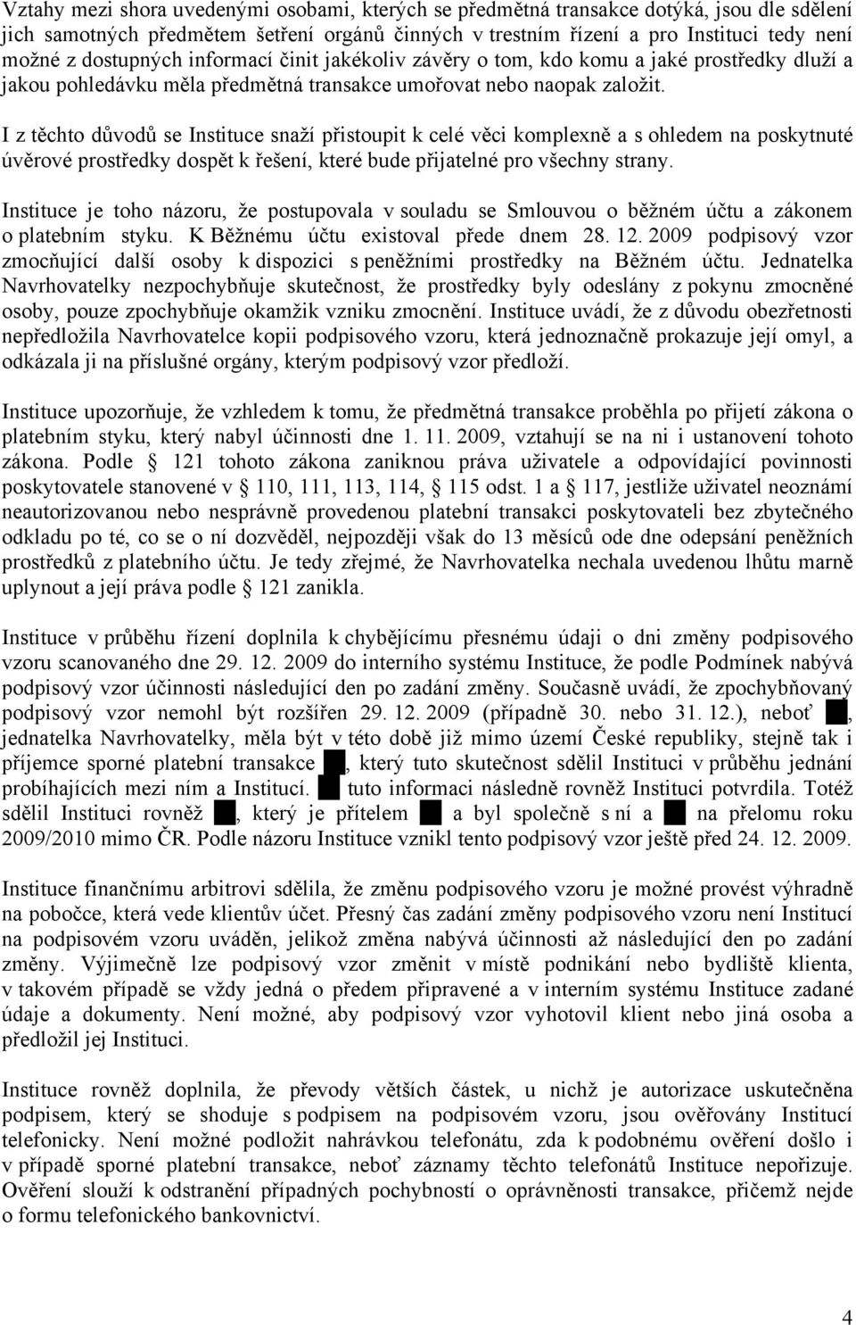 I z těchto důvodů se Instituce snaží přistoupit k celé věci komplexně a s ohledem na poskytnuté úvěrové prostředky dospět k řešení, které bude přijatelné pro všechny strany.