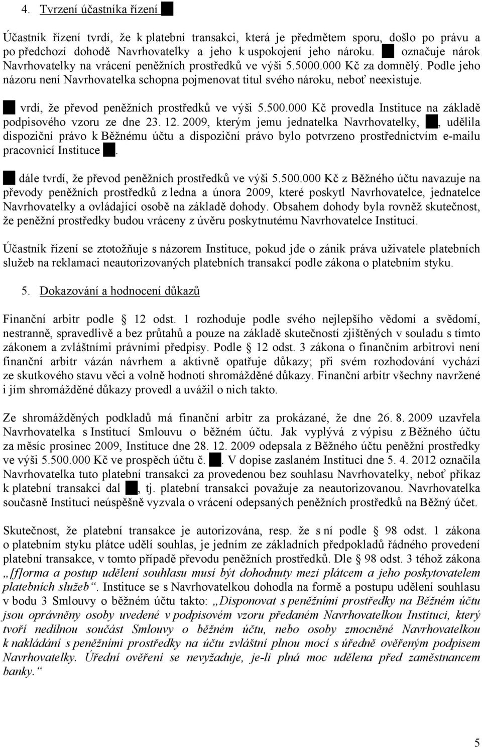 vrdí, že převod peněžních prostředků ve výši 5.500.000 Kč provedla Instituce na základě podpisového vzoru ze dne 23. 12.