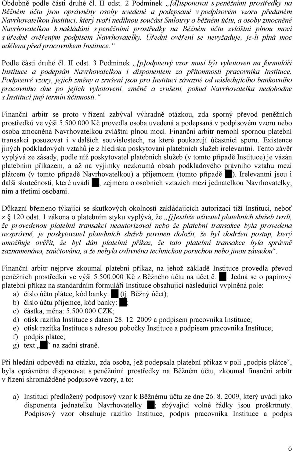 běžném účtu, a osoby zmocněné Navrhovatelkou k nakládání s peněžními prostředky na Běžném účtu zvláštní plnou mocí s úředně ověřeným podpisem Navrhovatelky.