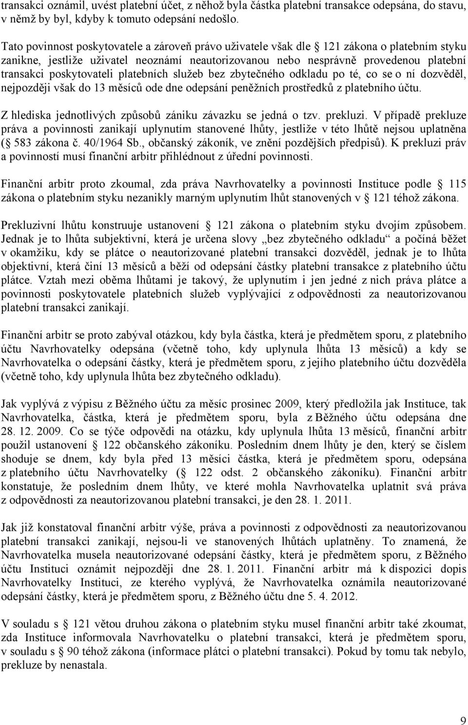 poskytovateli platebních služeb bez zbytečného odkladu po té, co se o ní dozvěděl, nejpozději však do 13 měsíců ode dne odepsání peněžních prostředků z platebního účtu.