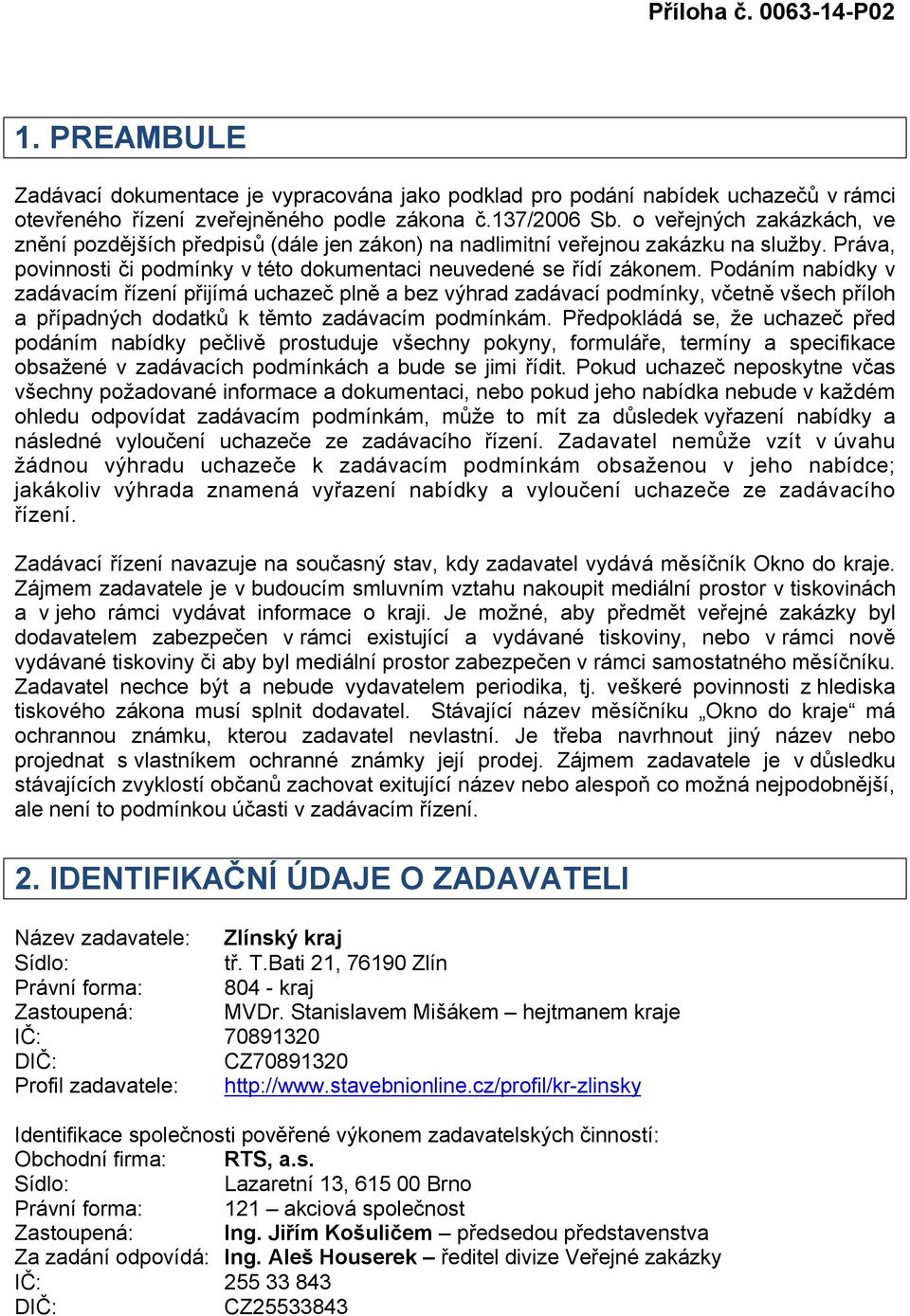 Podáním nabídky v zadávacím řízení přijímá uchazeč plně a bez výhrad zadávací podmínky, včetně všech příloh a případných dodatků k těmto zadávacím podmínkám.