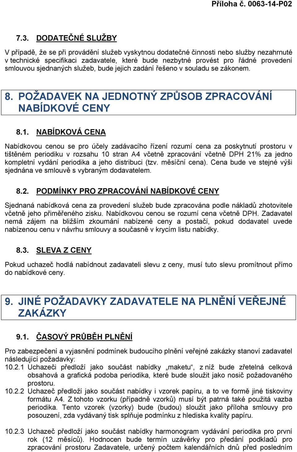 NABÍDKOVÁ CENA Nabídkovou cenou se pro účely zadávacího řízení rozumí cena za poskytnutí prostoru v tištěném periodiku v rozsahu 10 stran A4 včetně zpracování včetně DPH 21% za jedno kompletní vydání