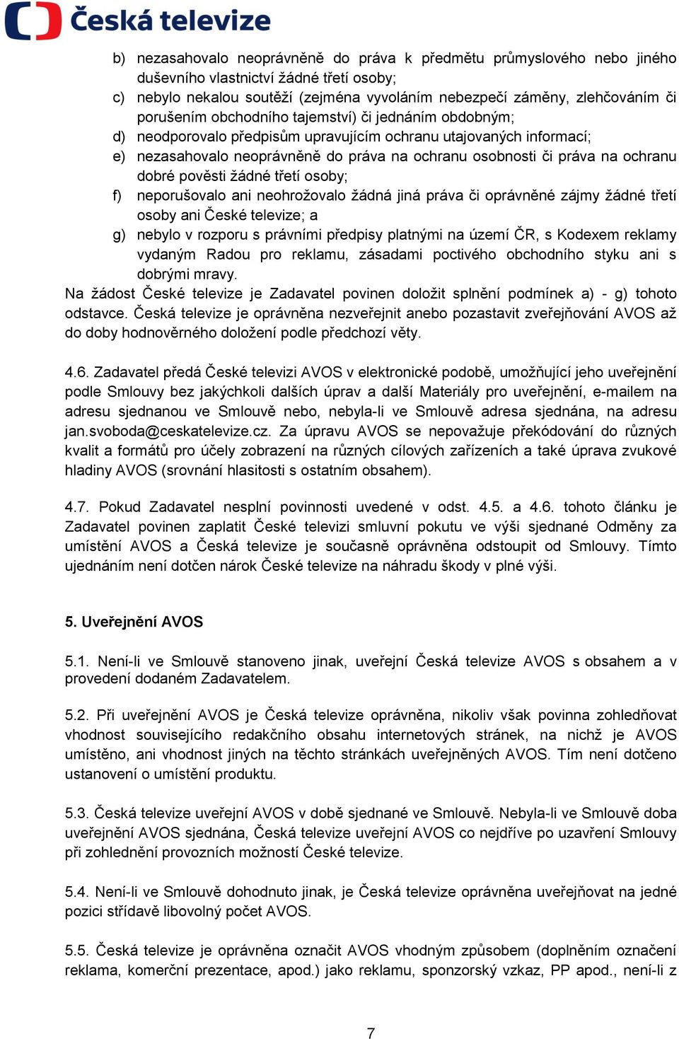 ochranu dobré pověsti žádné třetí osoby; f) neporušovalo ani neohrožovalo žádná jiná práva či oprávněné zájmy žádné třetí osoby ani České televize; a g) nebylo v rozporu s právními předpisy platnými