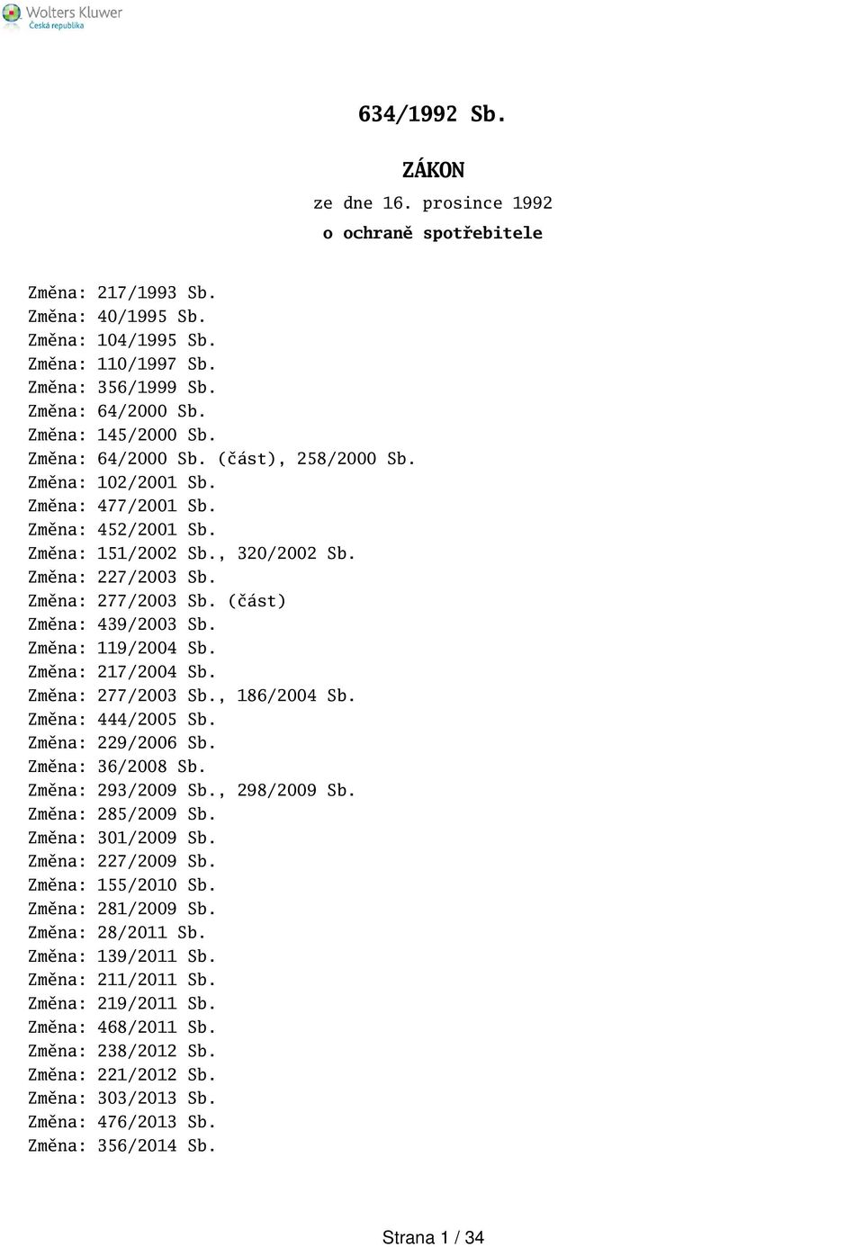 (část) Změna: 439/2003 Sb. Změna: 119/2004 Sb. Změna: 217/2004 Sb. Změna: 277/2003 Sb., 186/2004 Sb. Změna: 444/2005 Sb. Změna: 229/2006 Sb. Změna: 36/2008 Sb. Změna: 293/2009 Sb., 298/2009 Sb.