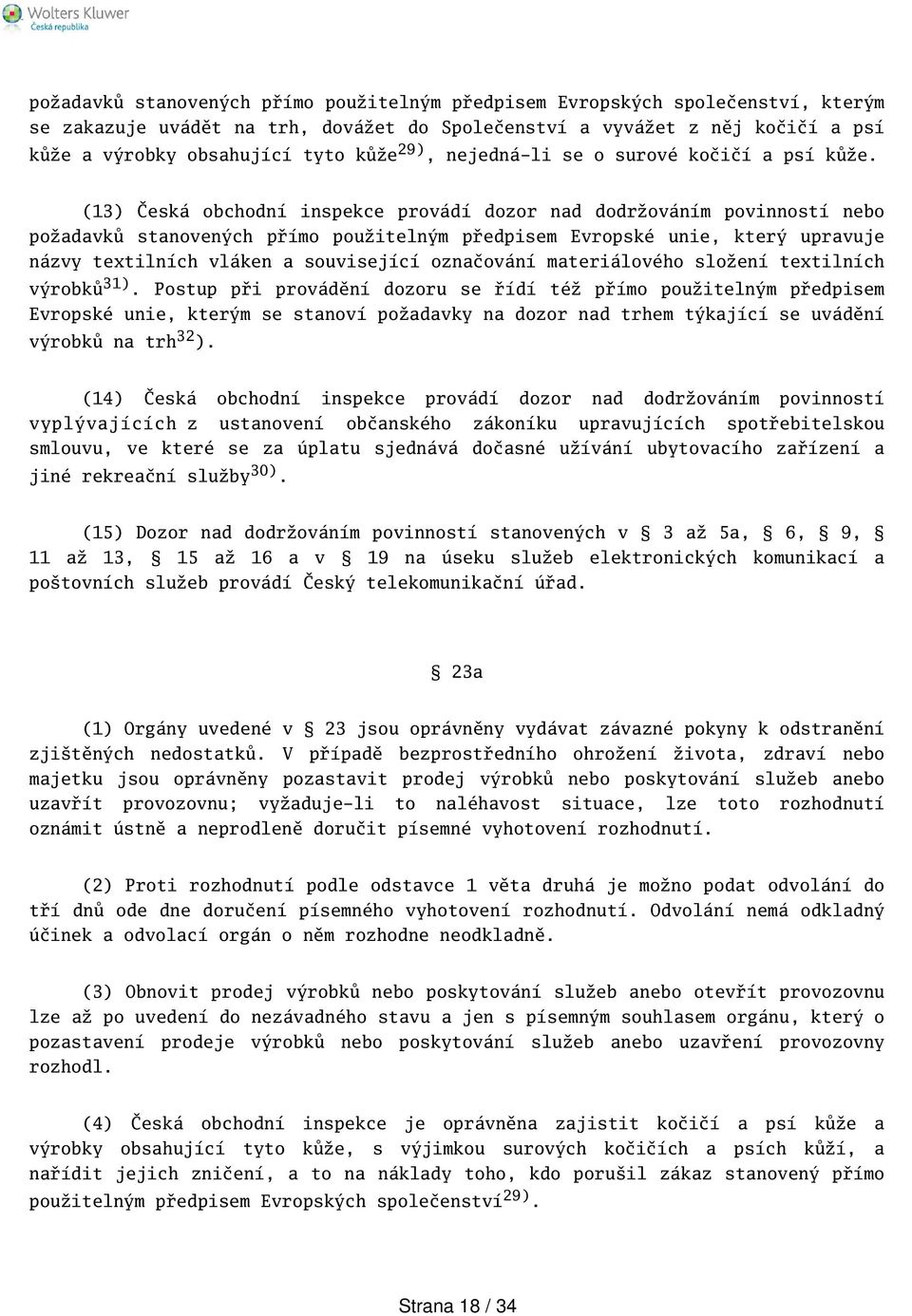 (13) Česká obchodní inspekce provádí dozor nad dodržováním povinností nebo požadavků stanovených přímo použitelným předpisem Evropské unie, který upravuje názvy textilních vláken a související