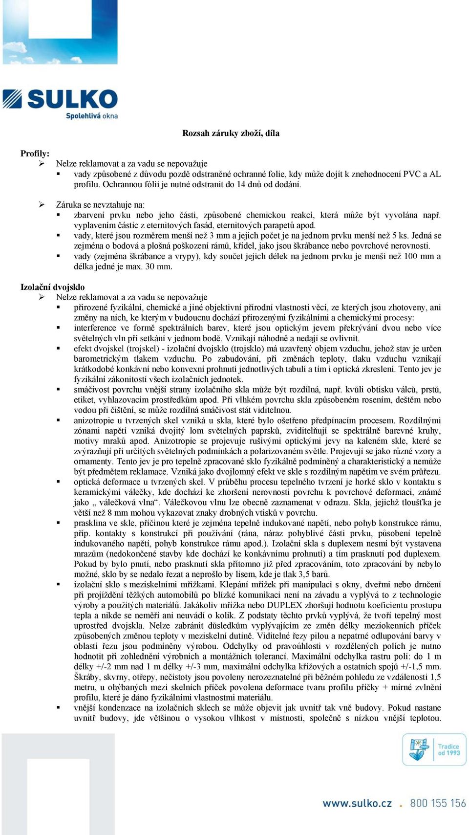 vyplavením částic z eternitových fasád, eternitových parapetů apod. vady, které jsou rozměrem menší než 3 mm a jejich počet je na jednom prvku menší než 5 ks.