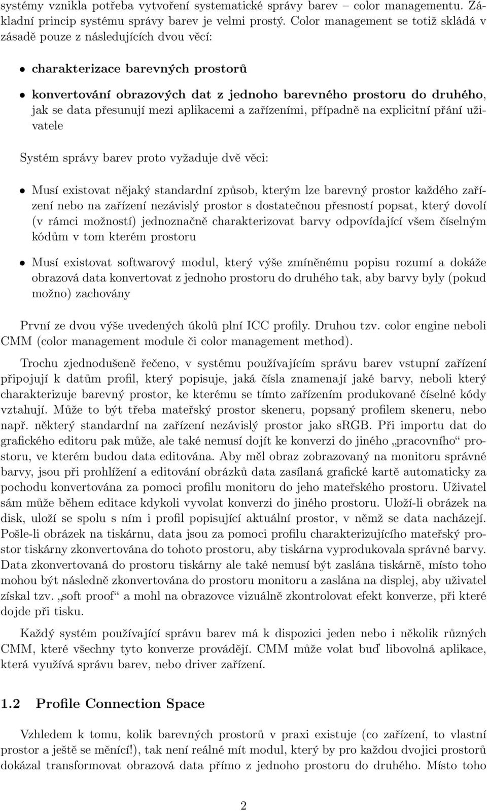 mezi aplikacemi a zařízeními, případně na explicitní přání uživatele Systém správy barev proto vyžaduje dvě věci: Musí existovat nějaký standardní způsob, kterým lze barevný prostor každého zařízení