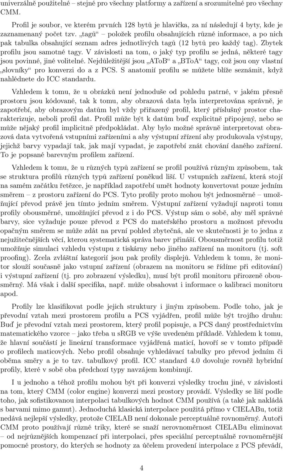 tagů položek profilu obsahujících různé informace, a po nich pak tabulka obsahující seznam adres jednotlivých tagů (12 bytů pro každý tag). Zbytek profilu jsou samotné tagy.