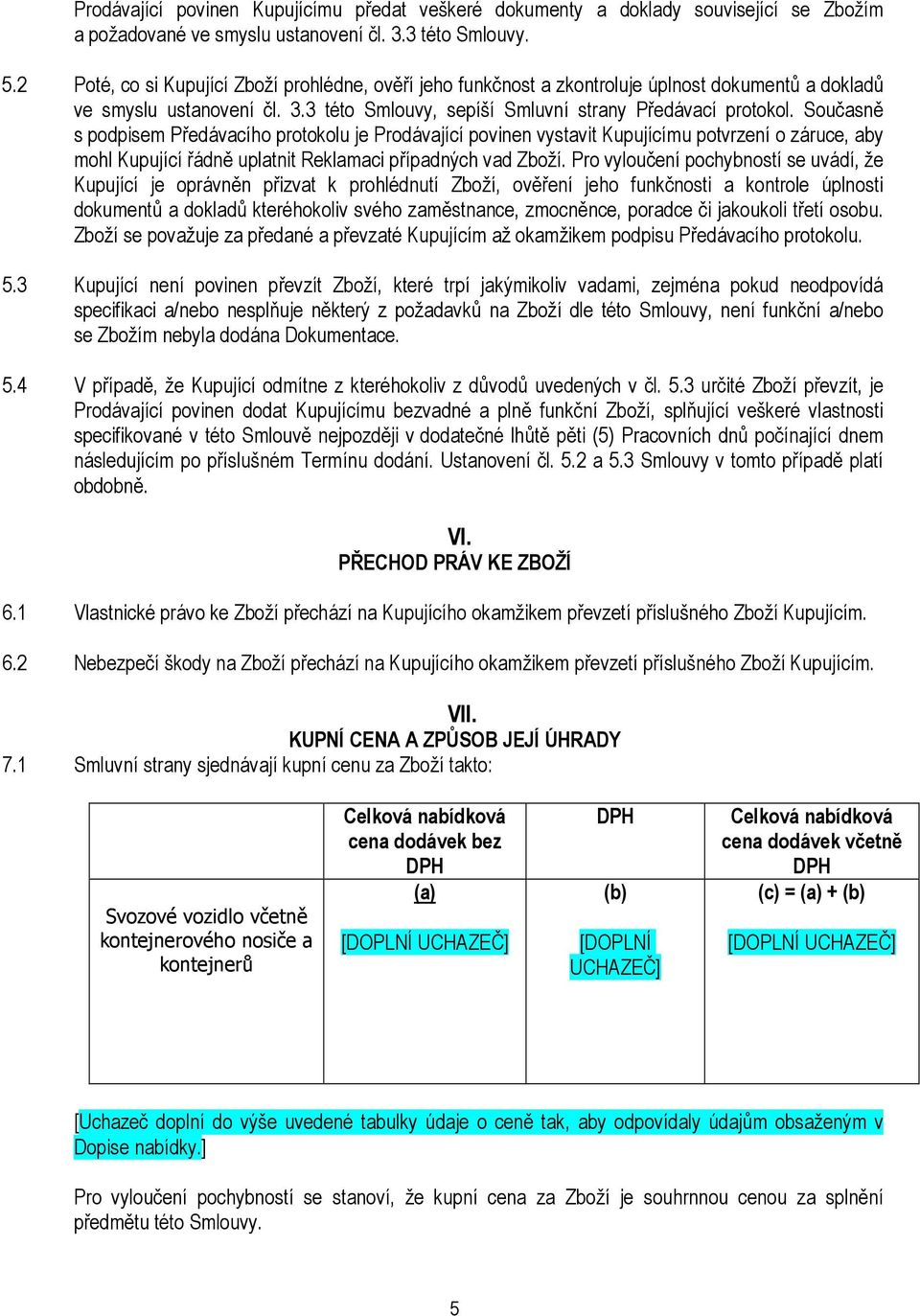 Současně s podpisem Předávacího protokolu je Prodávající povinen vystavit Kupujícímu potvrzení o záruce, aby mohl Kupující řádně uplatnit Reklamaci případných vad Zboží.