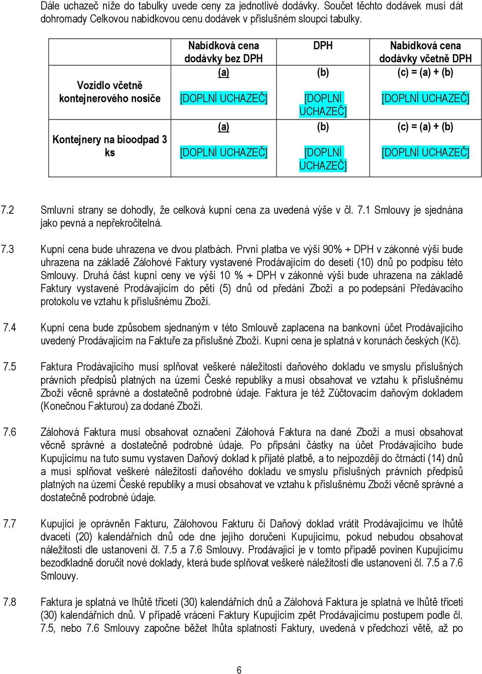 dodávky včetně DPH (c) = (a) + (b) [DOPLNÍ UCHAZEČ] (c) = (a) + (b) [DOPLNÍ UCHAZEČ] 7.2 Smluvní strany se dohodly, že celková kupní cena za uvedená výše v čl. 7.1 Smlouvy je sjednána jako pevná a nepřekročitelná.