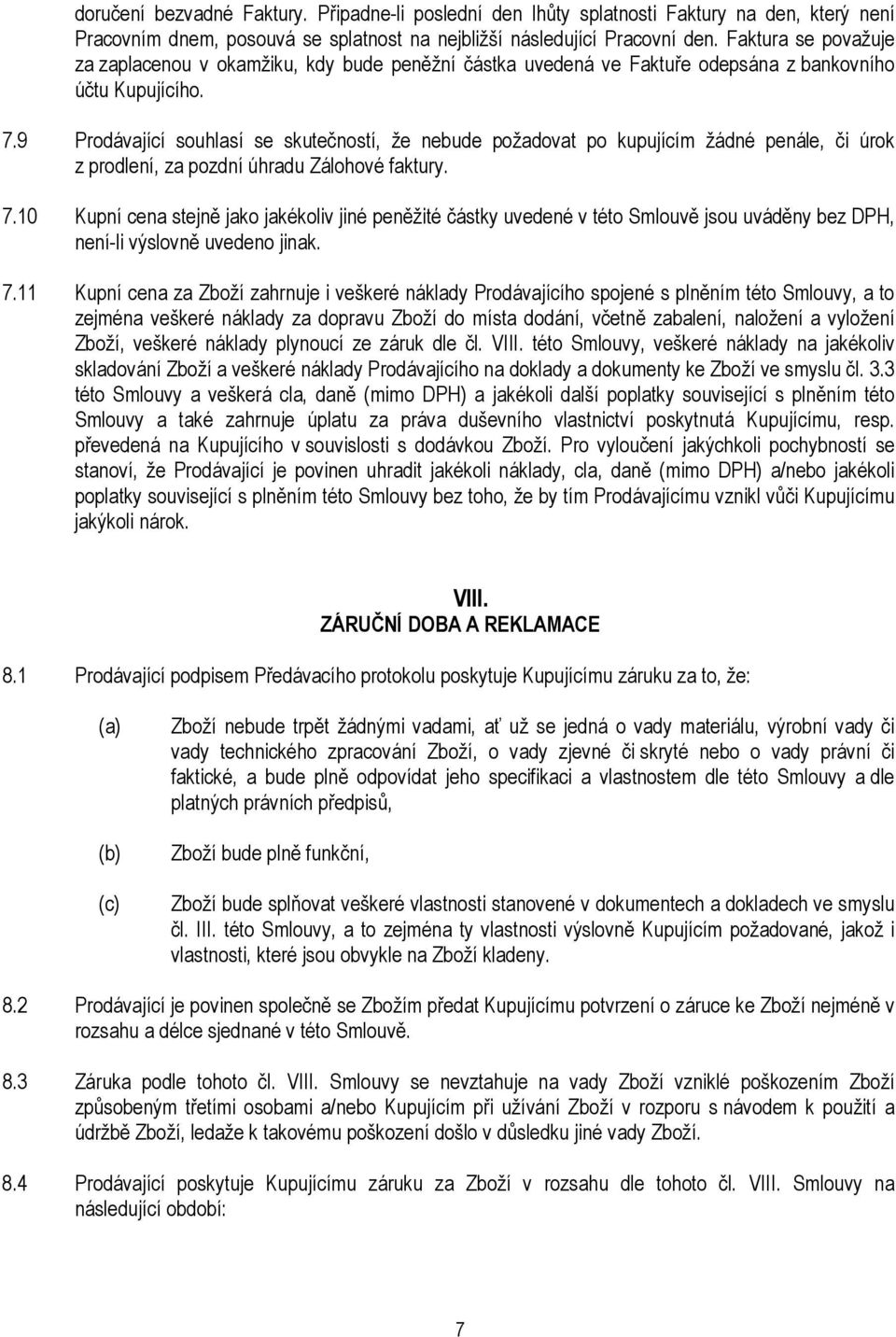 9 Prodávající souhlasí se skutečností, že nebude požadovat po kupujícím žádné penále, či úrok z prodlení, za pozdní úhradu Zálohové faktury. 7.