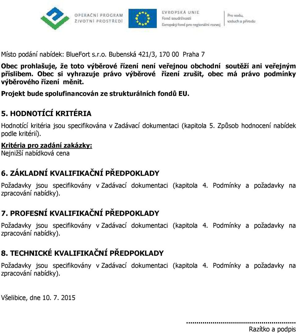 HODNOTÍCÍ KRITÉRIA Hodnotící kritéria jsou specifikována v Zadávací dokumentaci (kapitola 5. Způsob hodnocení nabídek podle kritérií). Kritéria pro zadání zakázky: Nejnižší nabídková cena 6.