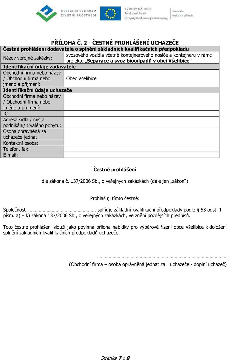 projektu Separace a svoz bioodpadů v obci Všelibice Identifikační údaje zadavatele Obchodní firma nebo název / Obchodní firma nebo Obec Všelibice jméno a příjmení: Identifikační údaje uchazeče