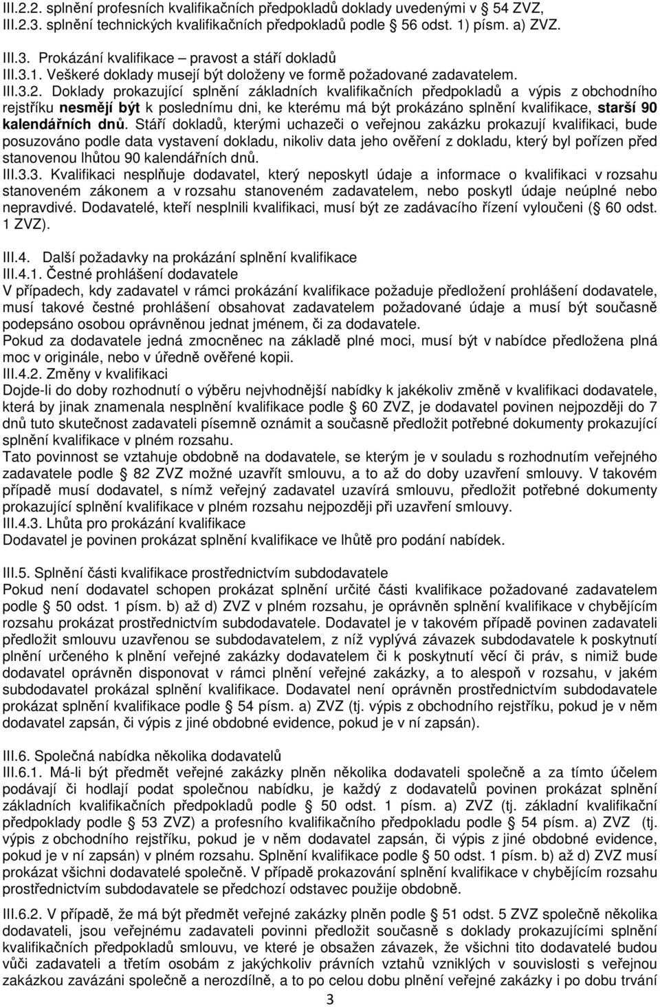 Doklady prokazující splnění základních kvalifikačních předpokladů a výpis z obchodního rejstříku nesmějí být k poslednímu dni, ke kterému má být prokázáno splnění kvalifikace, starší 90 kalendářních