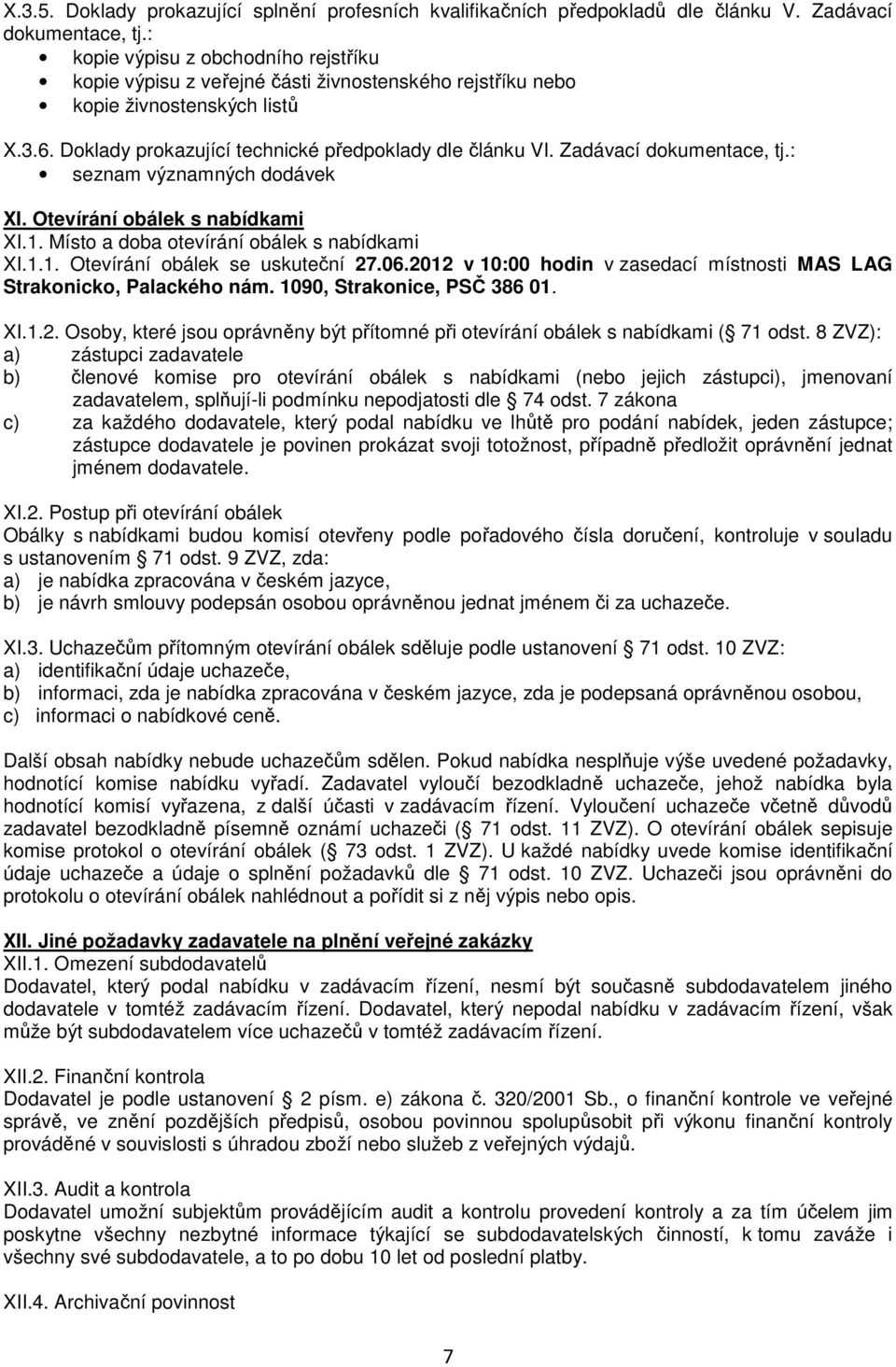 Zadávací dokumentace, tj.: seznam významných dodávek XI. Otevírání obálek s nabídkami XI.1. Místo a doba otevírání obálek s nabídkami XI.1.1. Otevírání obálek se uskuteční 27.06.