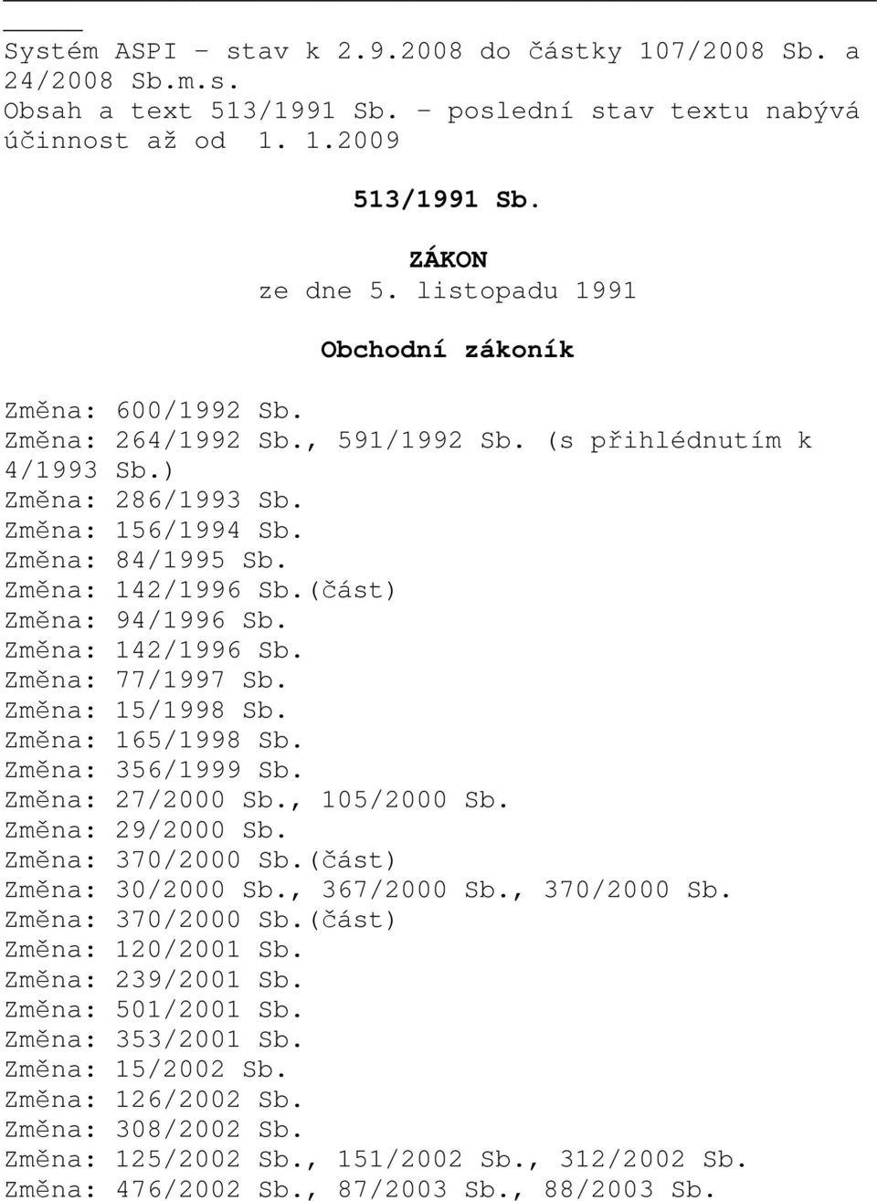 (část) Změna: 94/1996 Sb. Změna: 142/1996 Sb. Změna: 77/1997 Sb. Změna: 15/1998 Sb. Změna: 165/1998 Sb. Změna: 356/1999 Sb. Změna: 27/2000 Sb., 105/2000 Sb. Změna: 29/2000 Sb. Změna: 370/2000 Sb.