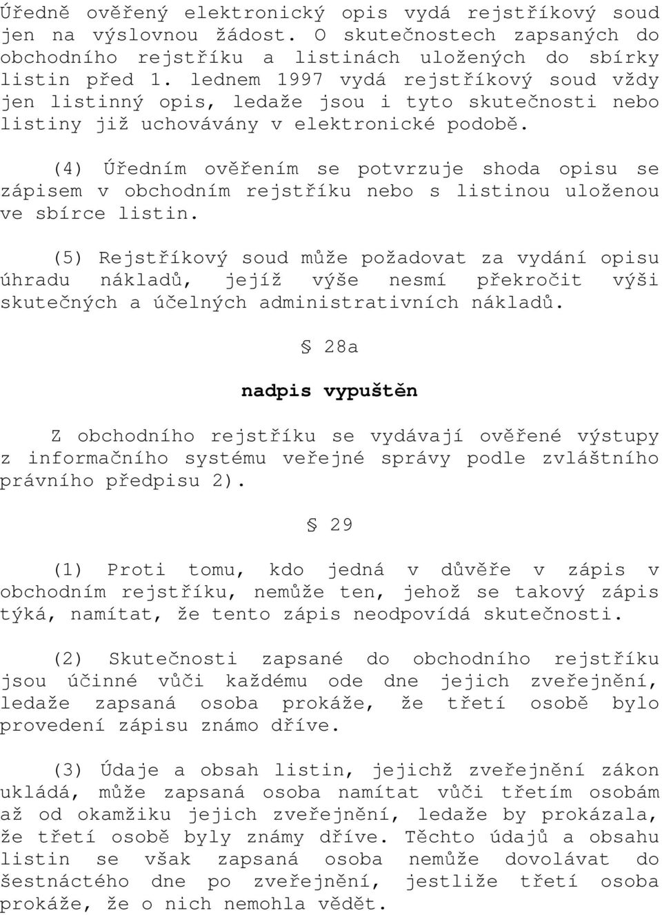 (4) Úředním ověřením se potvrzuje shoda opisu se zápisem v obchodním rejstříku nebo s listinou uloženou ve sbírce listin.