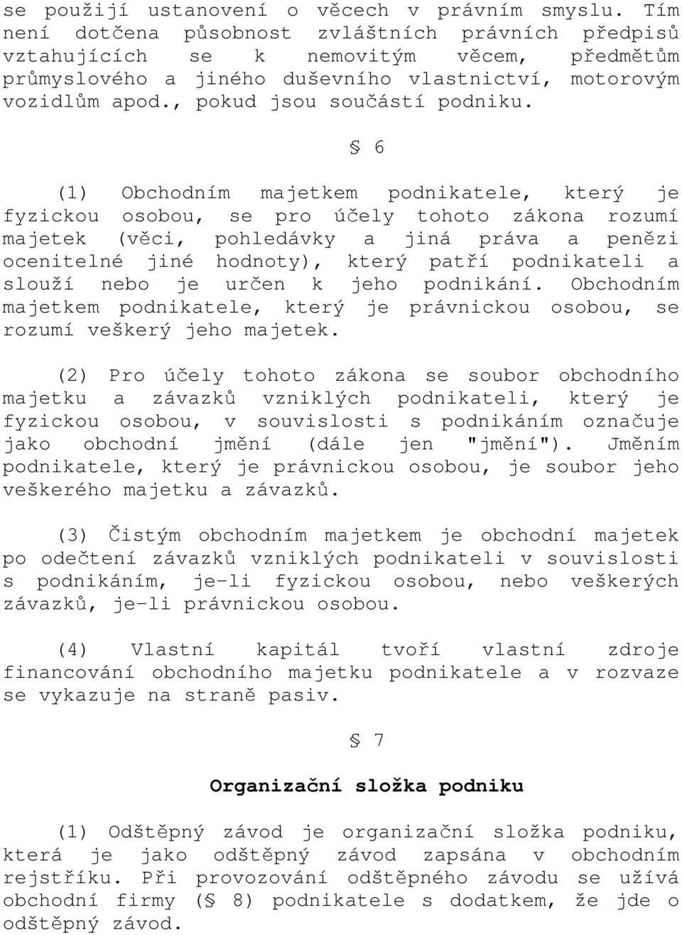 6 (1) Obchodním majetkem podnikatele, který je fyzickou osobou, se pro účely tohoto zákona rozumí majetek (věci, pohledávky a jiná práva a penězi ocenitelné jiné hodnoty), který patří podnikateli a