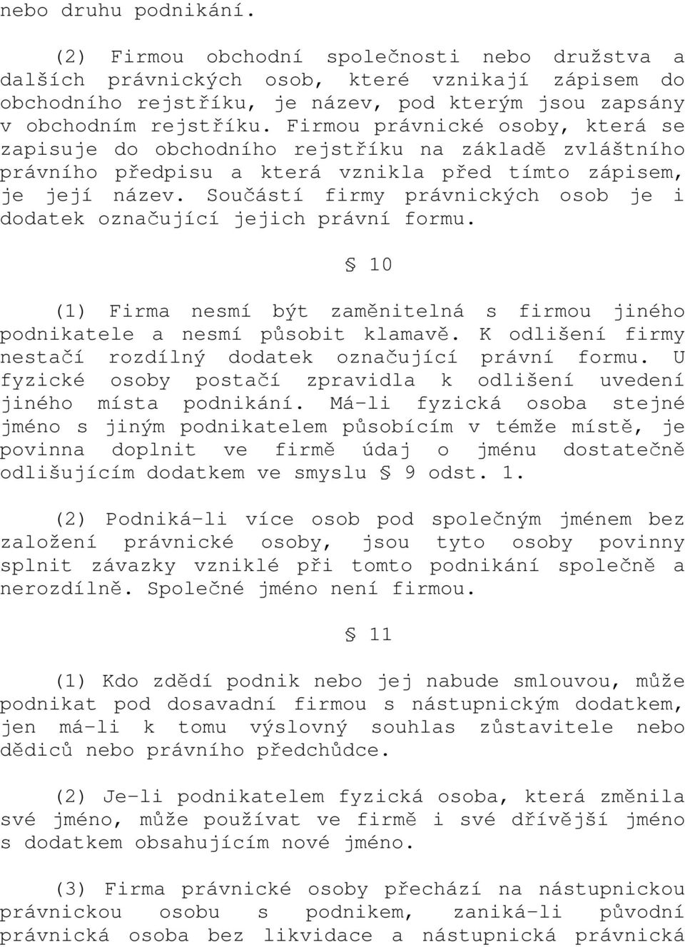 Součástí firmy právnických osob je i dodatek označující jejich právní formu. 10 (1) Firma nesmí být zaměnitelná s firmou jiného podnikatele a nesmí působit klamavě.