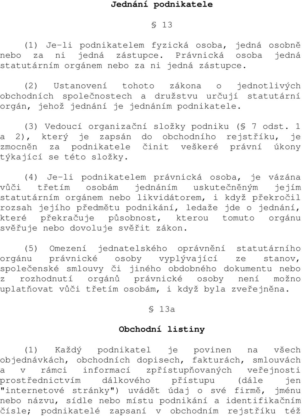 1 a 2), který je zapsán do obchodního rejstříku, je zmocněn za podnikatele činit veškeré právní úkony týkající se této složky.