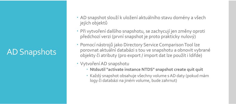 databázi s tou ve snapshotu a obnovit vybrané objekty či atributy (pro export / import dat lze použít i ldifde) Vytvoření AD snapshotu Ntdsutil