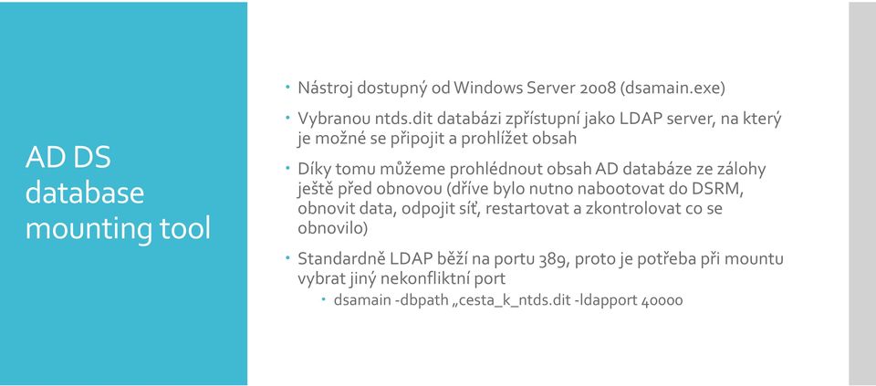 databáze ze zálohy ještě před obnovou (dříve bylo nutno nabootovat do DSRM, obnovit data, odpojit síť, restartovat a