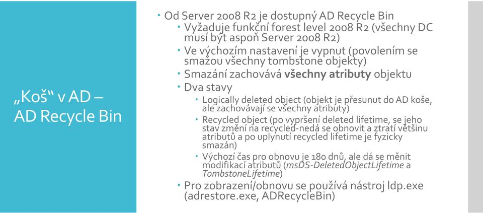 atributy) Recycled object (po vypršení deleted lifetime, se jeho stav změní na recycled-nedá se obnovit a ztratí většinu atributů a po uplynutí recycled lifetime je fyzicky smazán)