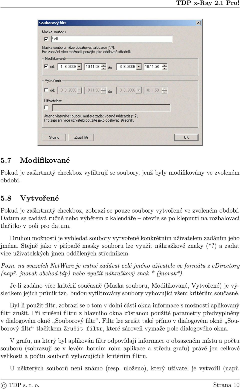 Datum se zadává ručně nebo výběrem z kalendáře otevře se po klepnutí na rozbalovací tlačítko v poli pro datum. Druhou možností je vyhledat soubory vytvořené konkrétním uživatelem zadáním jeho jména.