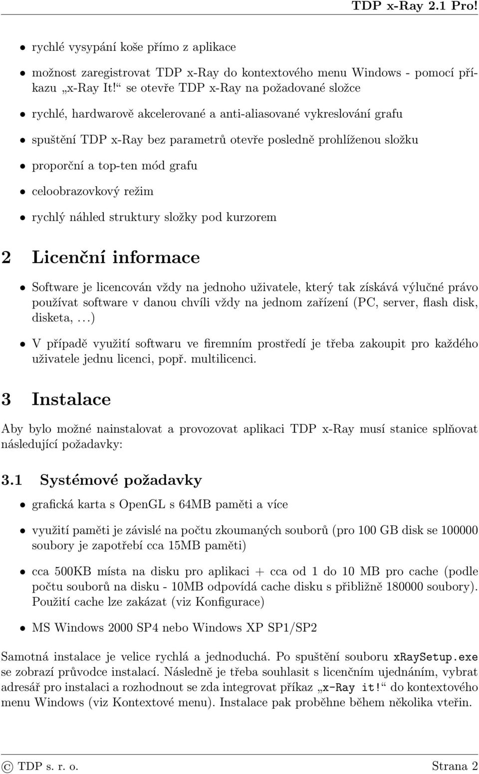 mód grafu celoobrazovkový režim rychlý náhled struktury složky pod kurzorem 2 Licenční informace Software je licencován vždy na jednoho uživatele, který tak získává výlučné právo používat software v