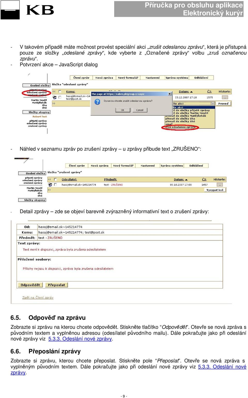 Odpověď na zprávu Zobrazte si zprávu na kterou chcete odpovědět. Stiskněte tlačítko Odpovědět. Otevře se nová zpráva s původním textem a vyplněnou adresou (odesílatel původního mailu).