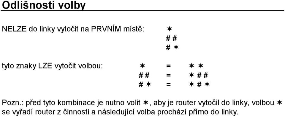 : pred tyto kombinace je nutno volit, aby je router vytocil do