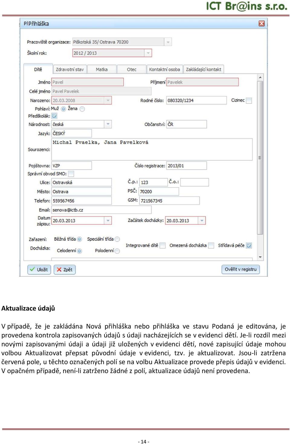 Je-li rozdíl mezi novými zapisovanými údaji a údaji již uložených v evidenci dětí, nové zapisující údaje mohou volbou Aktualizovat přepsat