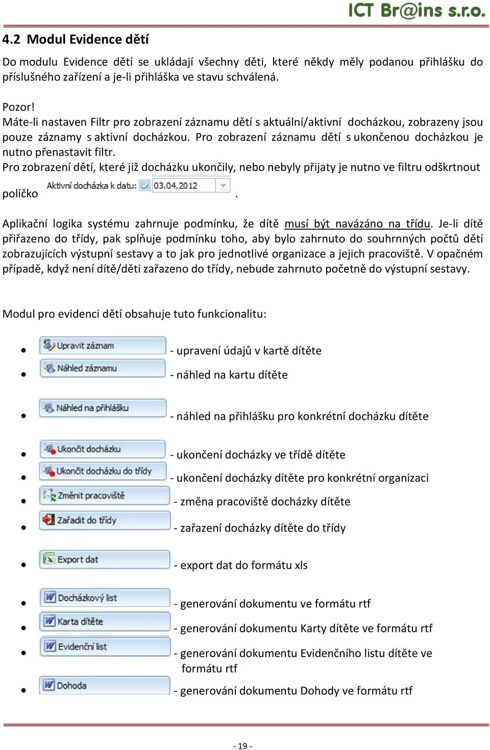 Pro zobrazení záznamu dětí s ukončenou docházkou je nutno přenastavit filtr. Pro zobrazení dětí, které již docházku ukončily, nebo nebyly přijaty je nutno ve filtru odškrtnout políčko.