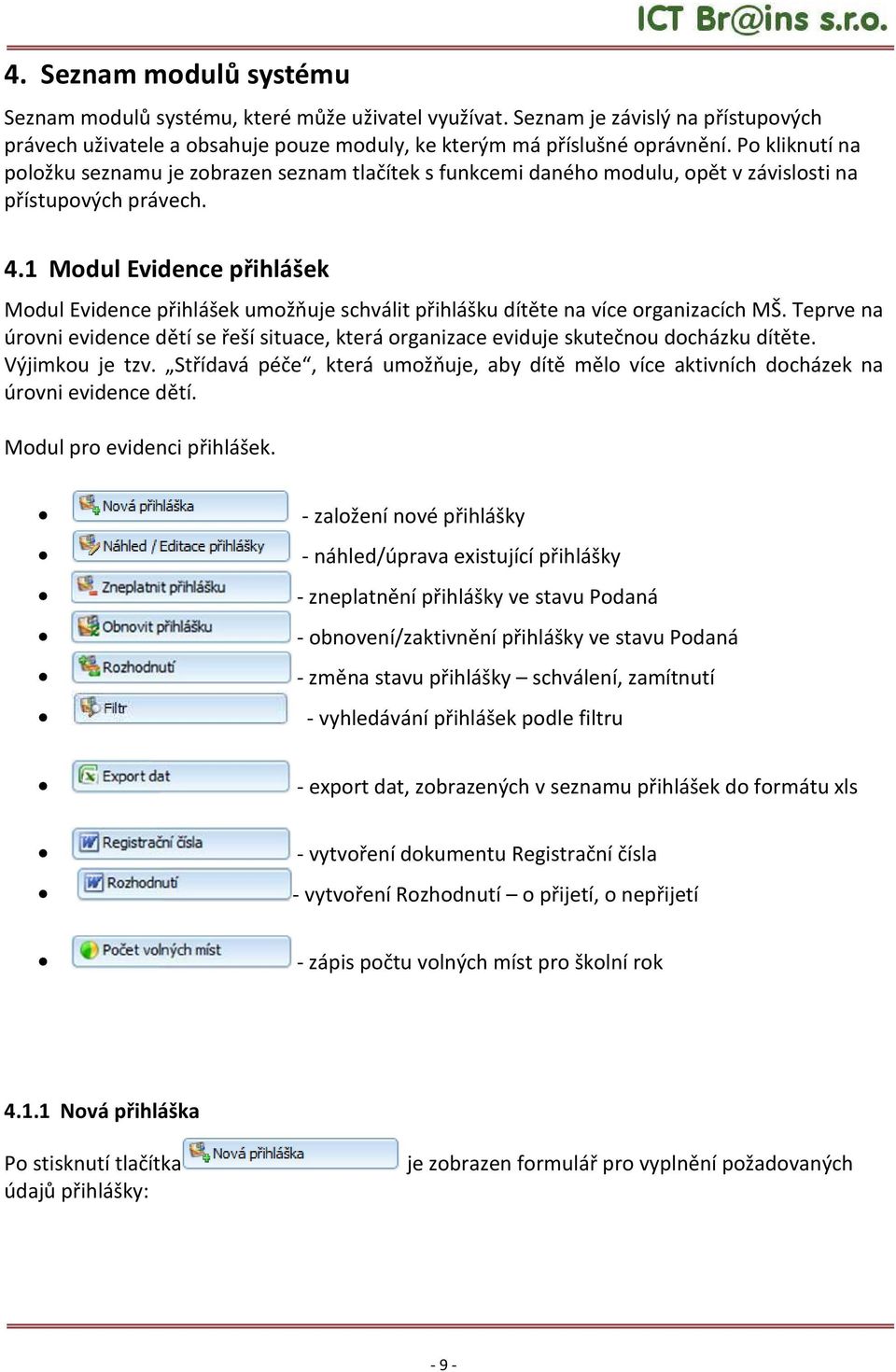 1 Modul Evidence přihlášek Modul Evidence přihlášek umožňuje schválit přihlášku dítěte na více organizacích MŠ.