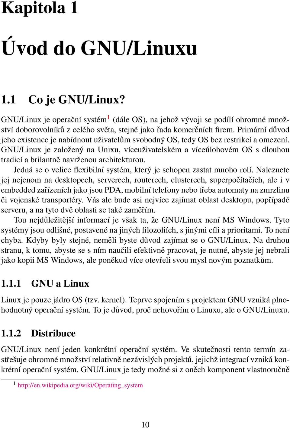 GNU/Linux je založený na Unixu, víceuživatelském a víceúlohovém OS s dlouhou tradicí a brilantně navrženou architekturou. Jedná se o velice flexibilní systém, který je schopen zastat mnoho rolí.