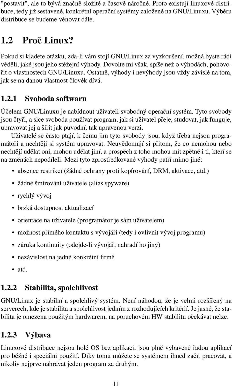 Dovolte mi však, spíše než o výhodách, pohovořit o vlastnostech GNU/Linuxu. Ostatně, výhody i nevýhody jsou vždy závislé na tom, jak se na danou vlastnost člověk dívá. 1.2.