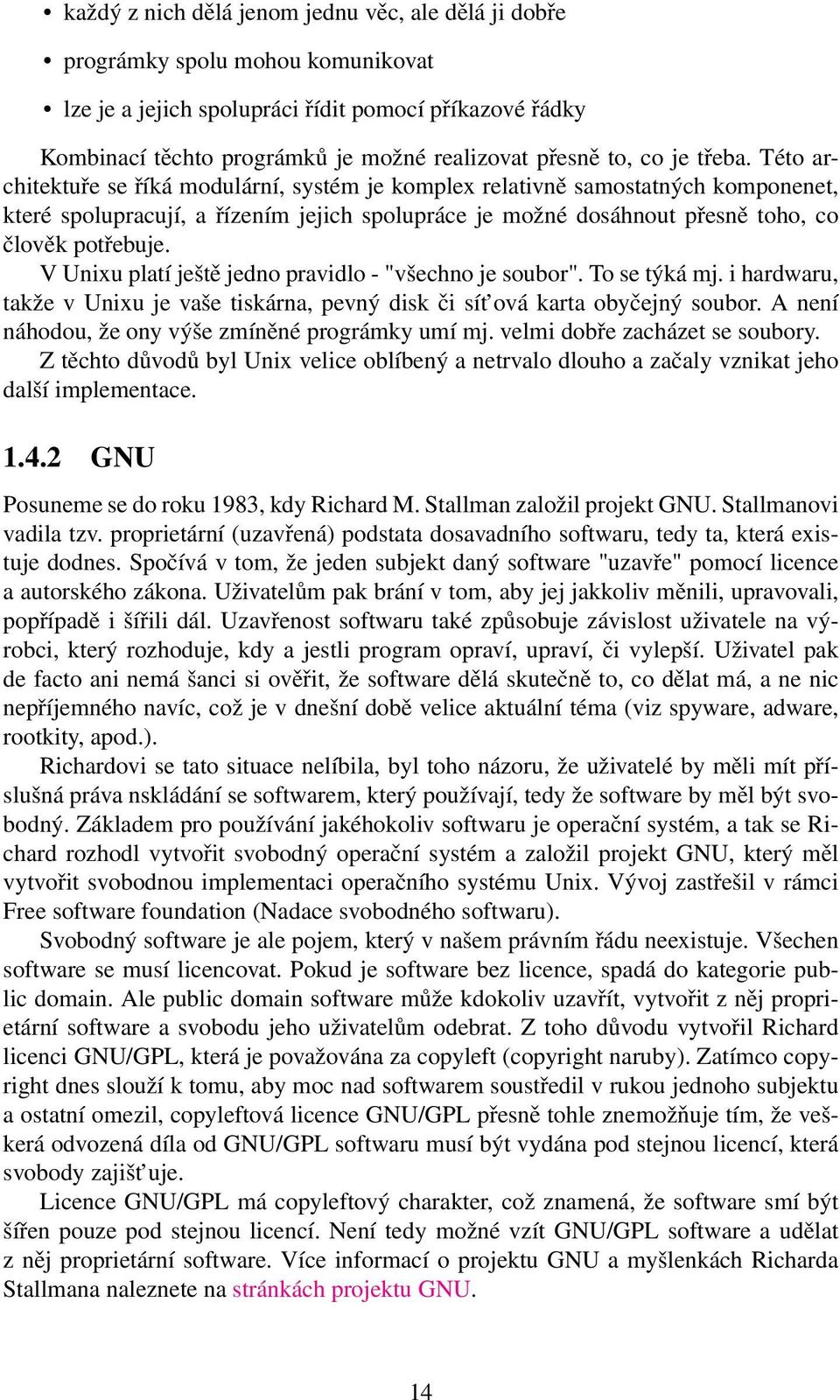 Této architektuře se říká modulární, systém je komplex relativně samostatných komponenet, které spolupracují, a řízením jejich spolupráce je možné dosáhnout přesně toho, co člověk potřebuje.